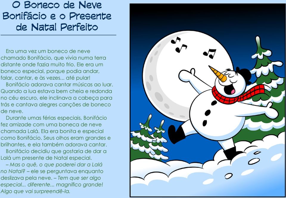 Quando a lua estava bem cheia e redonda no céu escuro, ele inclinava a cabeça para trás e cantava alegres canções de boneco de neve.