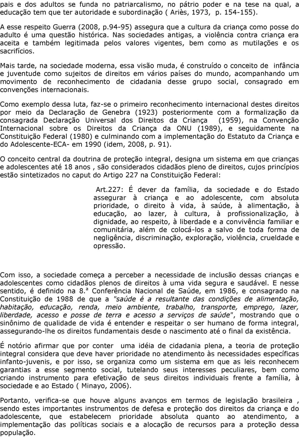 Nas sociedades antigas, a violência contra criança era aceita e também legitimada pelos valores vigentes, bem como as mutilações e os sacrifícios.