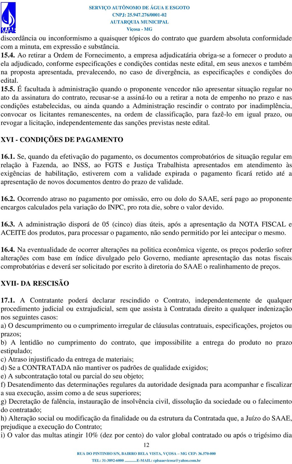 proposta apresentada, prevalecendo, no caso de divergência, as especificações e condições do edital. 15.