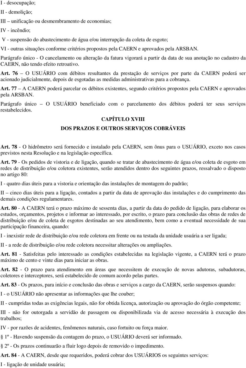 Parágrafo único - O cancelamento ou alteração da fatura vigorará a partir da data de sua anotação no cadastro da CAERN, não tendo efeito retroativo. Art.