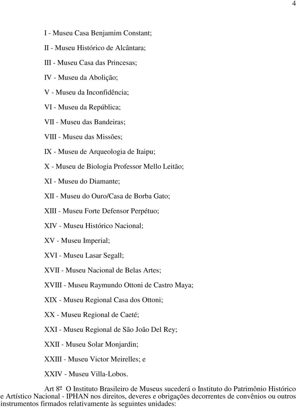 Forte Defensor Perpétuo; XIV - Museu Histórico Nacional; XV - Museu Imperial; XVI - Museu Lasar Segall; XVII - Museu Nacional de Belas Artes; XVIII - Museu Raymundo Ottoni de Castro Maya; XIX - Museu