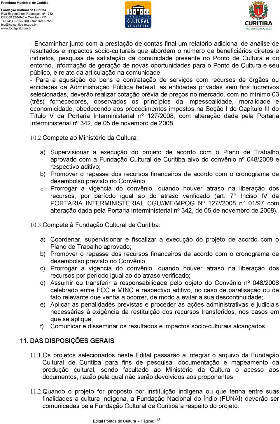 - Para a aquisição de bens e contratação de serviços com recursos de órgãos ou entidades da Administração Pública federal, as entidades privadas sem fins lucrativos selecionadas, deverão realizar