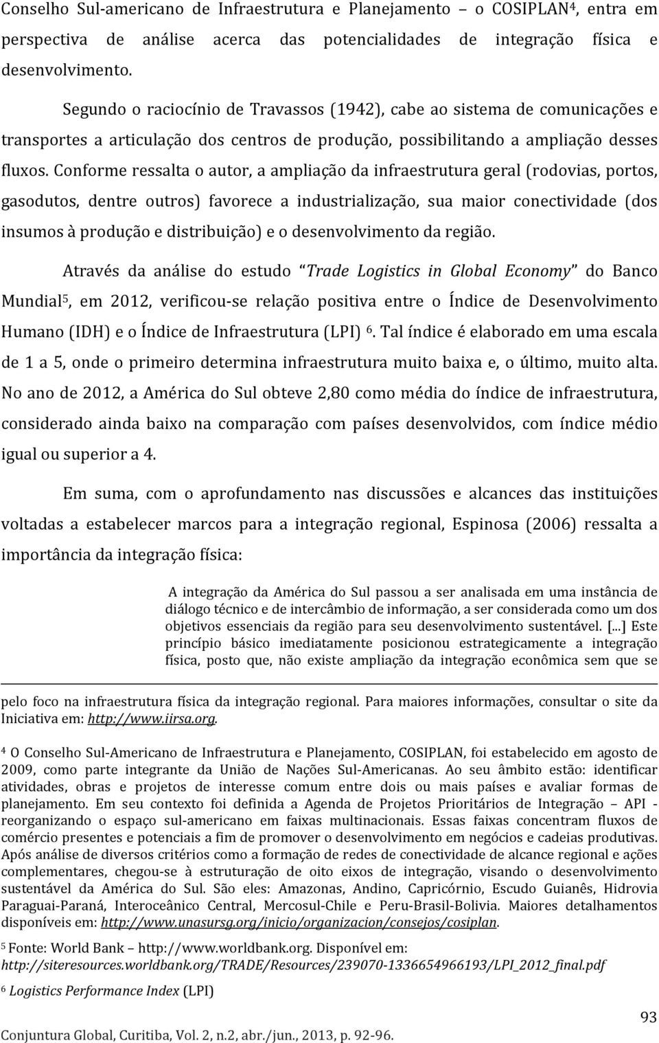 Conforme ressalta o autor, a ampliação da infraestrutura geral (rodovias, portos, gasodutos, dentre outros) favorece a industrialização, sua maior conectividade (dos insumos à produção e