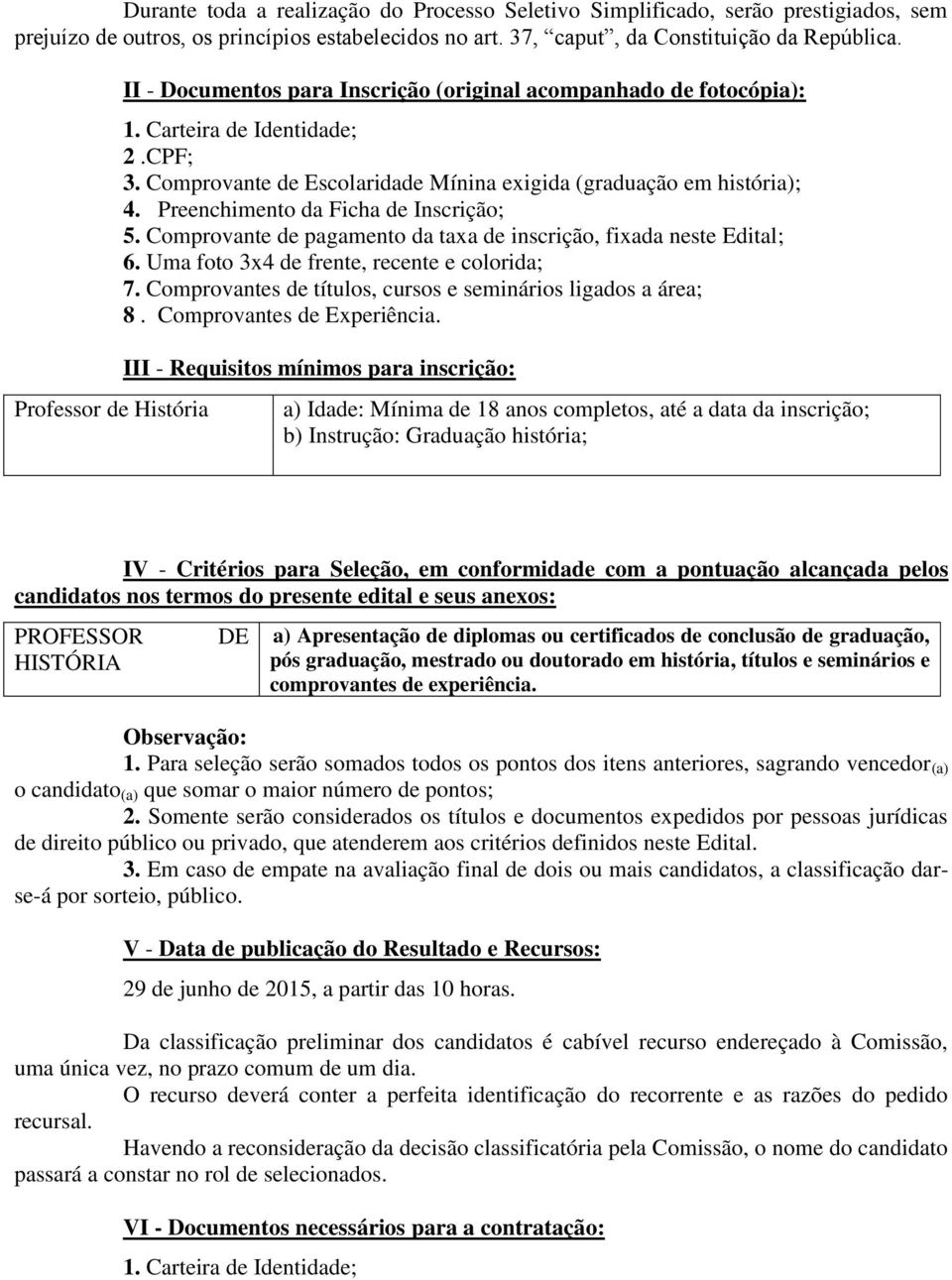 Preenchimento da Ficha de Inscrição; 5. Comprovante de pagamento da taxa de inscrição, fixada neste Edital; 6. Uma foto 3x4 de frente, recente e colorida; 7.