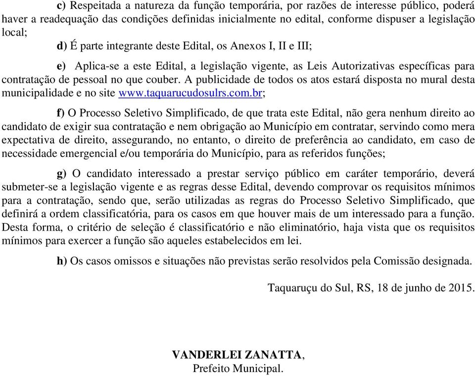 A publicidade de todos os atos estará disposta no mural desta municipalidade e no site www.taquarucudosulrs.com.