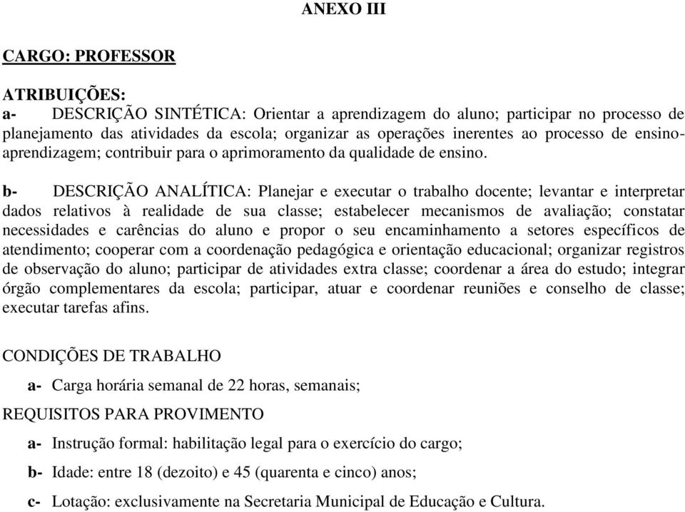 b- DESCRIÇÃO ANALÍTICA: Planejar e executar o trabalho docente; levantar e interpretar dados relativos à realidade de sua classe; estabelecer mecanismos de avaliação; constatar necessidades e