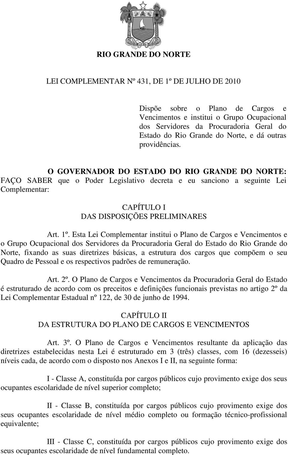 O GOVERNADOR DO ESTADO DO RIO GRANDE DO NORTE: FAÇO SABER que o Poder Legislativo decreta e eu sanciono a seguinte Lei Complementar: CAPÍTULO I DAS DISPOSIÇÕES PRELIMINARES Art. 1º.