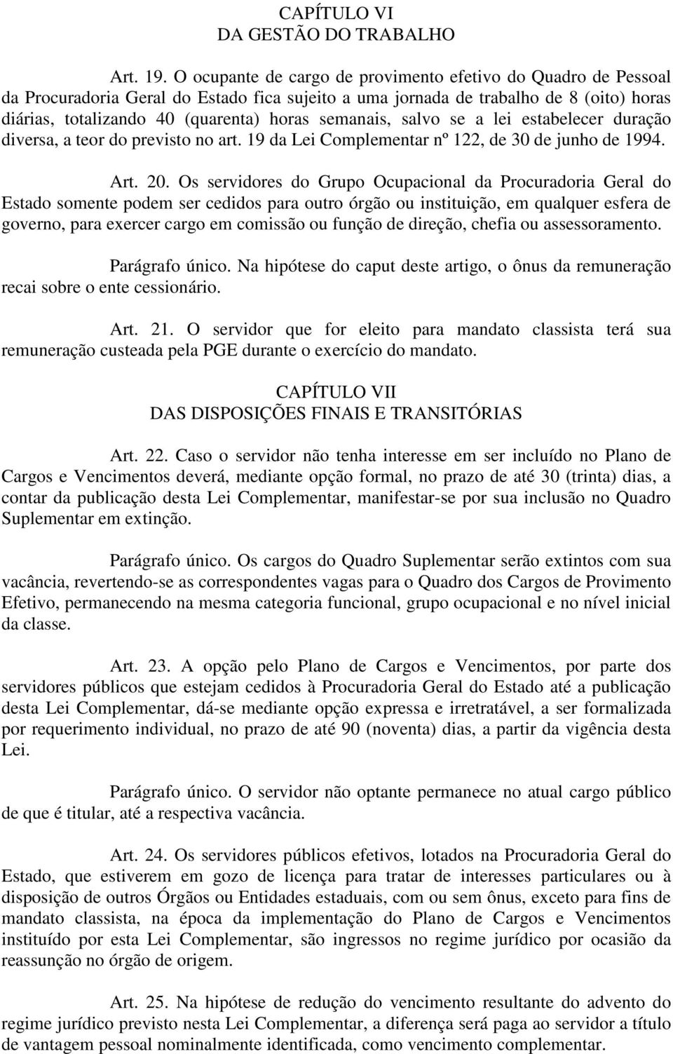 semanais, salvo se a lei estabelecer duração diversa, a teor do previsto no art. 19 da Lei Complementar nº 122, de 30 de junho de 1994. Art. 20.