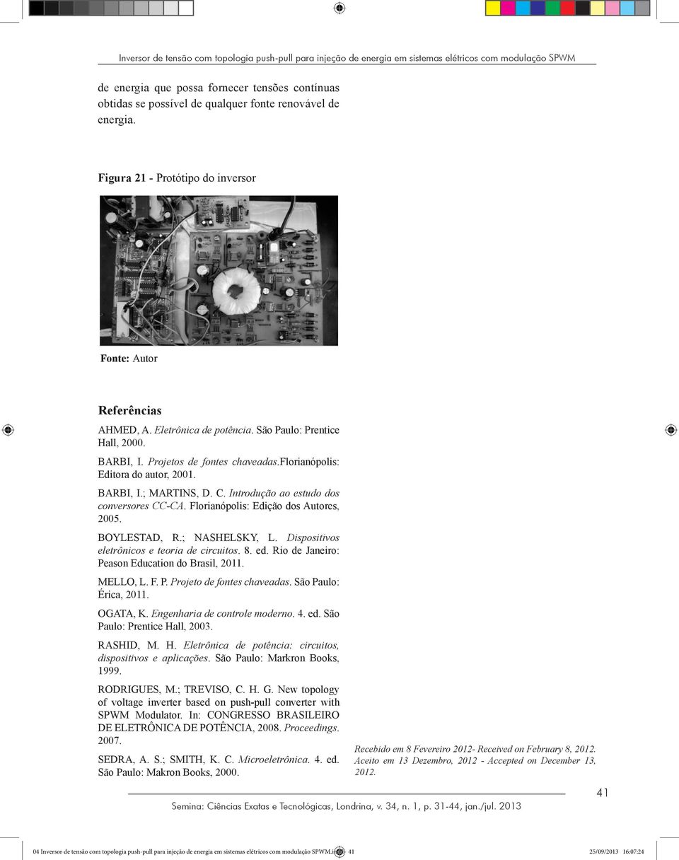 florianópolis: Editora do autor, 2001. BARBI, I.; MARTINS, D. C. Introdução ao estudo dos conversores CC-CA. Florianópolis: Edição dos Autores, 2005. BOYLESTAD, R.; NASHELSKY, L.