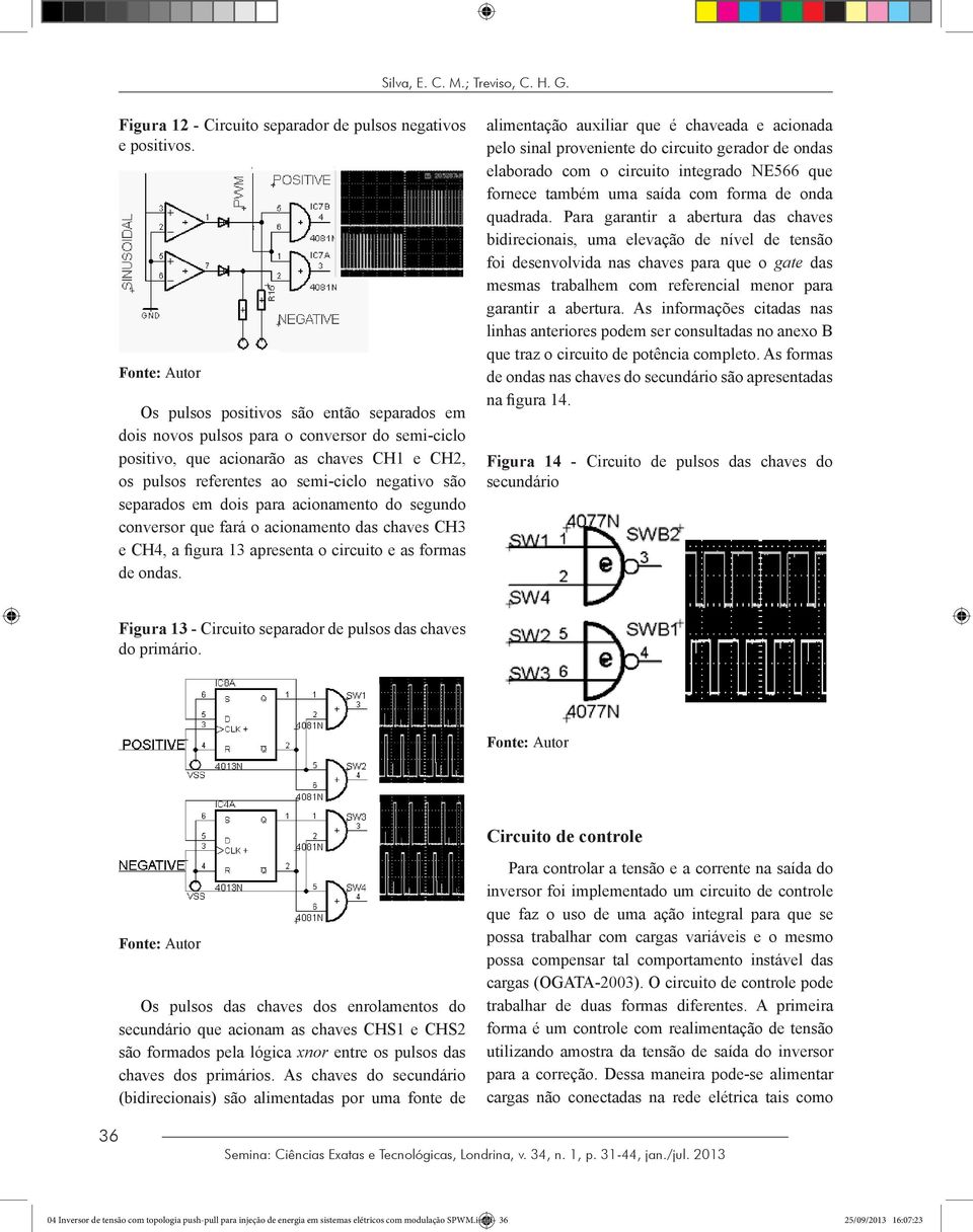 dois para acionamento do segundo conversor que fará o acionamento das chaves CH3 e CH4, a figura 13 apresenta o circuito e as formas de ondas.