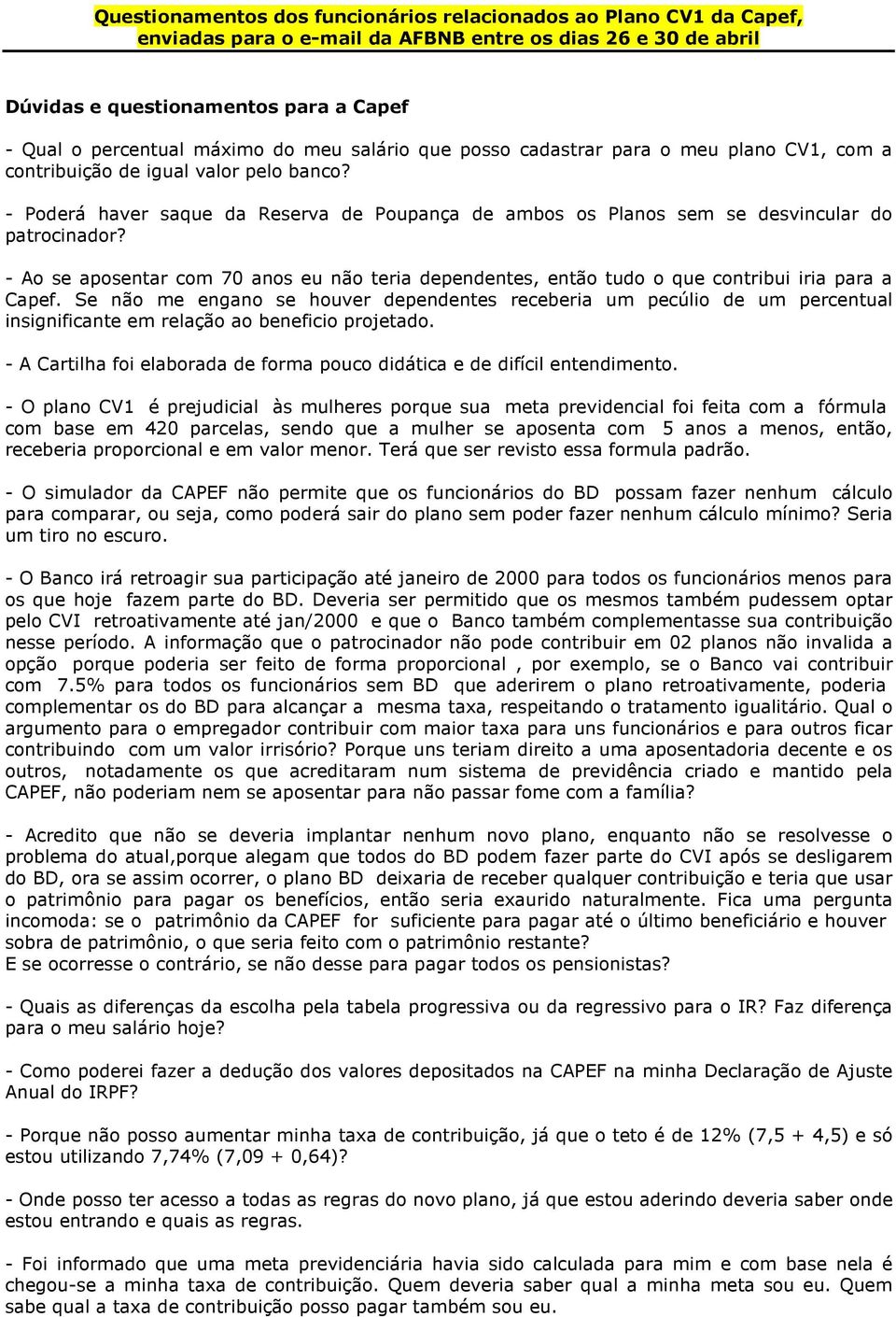 - Poderá haver saque da Reserva de Poupança de ambos os Planos sem se desvincular do patrocinador? - Ao se aposentar com 70 anos eu não teria dependentes, então tudo o que contribui iria para a Capef.