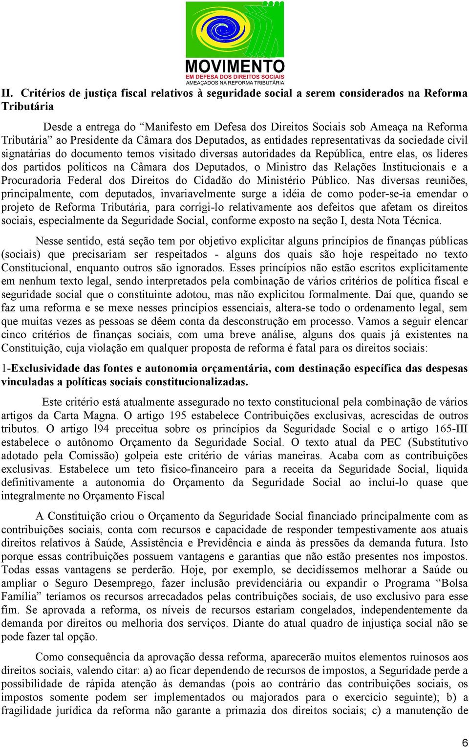 políticos na Câmara dos Deputados, o Ministro das Relações Institucionais e a Procuradoria Federal dos Direitos do Cidadão do Ministério Público.