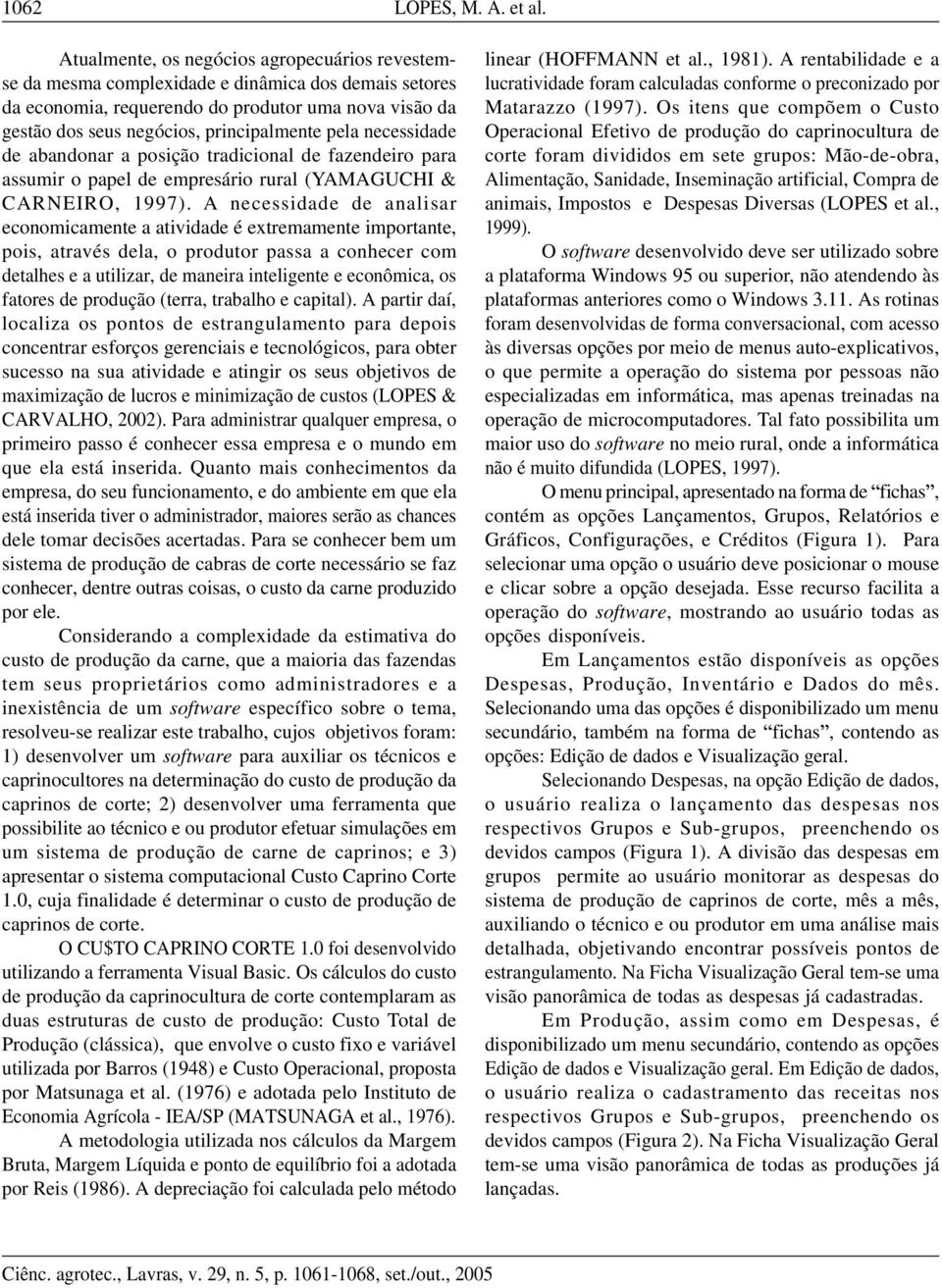 pela necessidade de abandonar a posição tradicional de fazendeiro para assumir o papel de empresário rural (YAMAGUCHI & CARNEIRO, 1997).