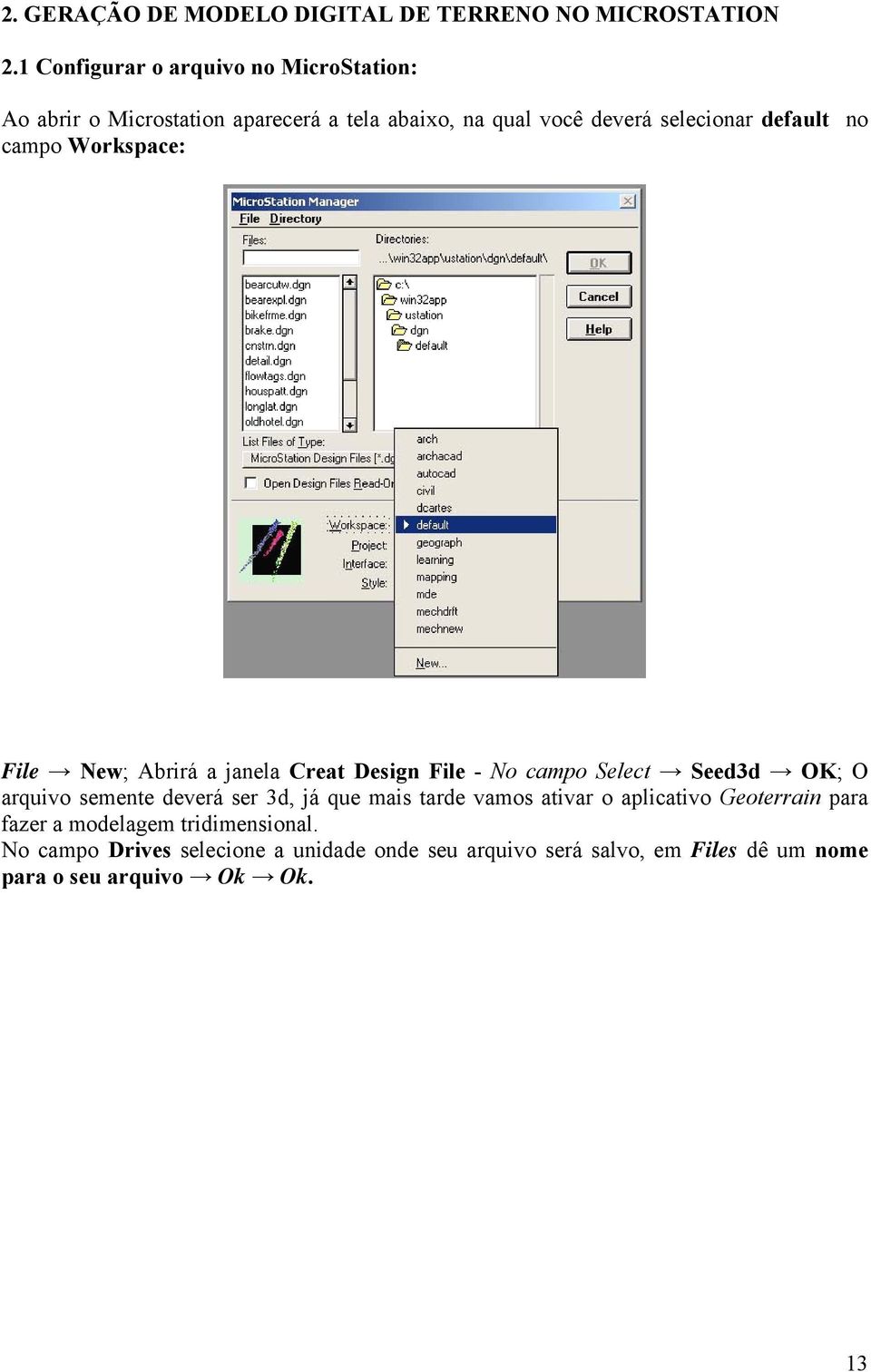 no campo Workspace: File New; Abrirá a janela Creat Design File - No campo Select Seed3d OK; O arquivo semente deverá ser 3d, já