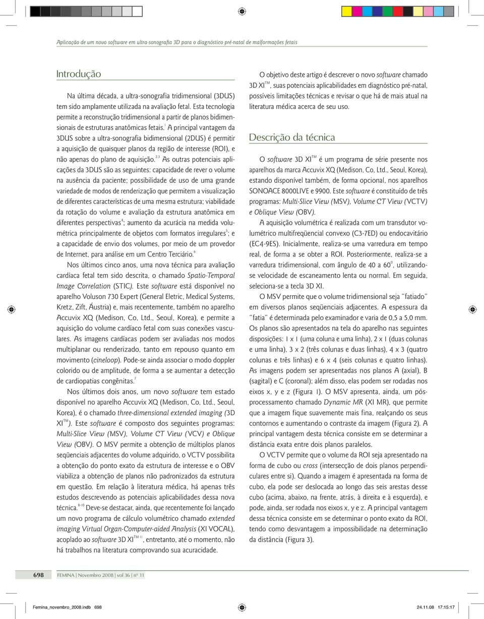 1 A principal vantagem da 3DUS sobre a ultra-sonografia bidimensional (2DUS) é permitir a aquisição de quaisquer planos da região de interesse (ROI), e não apenas do plano de aquisição.