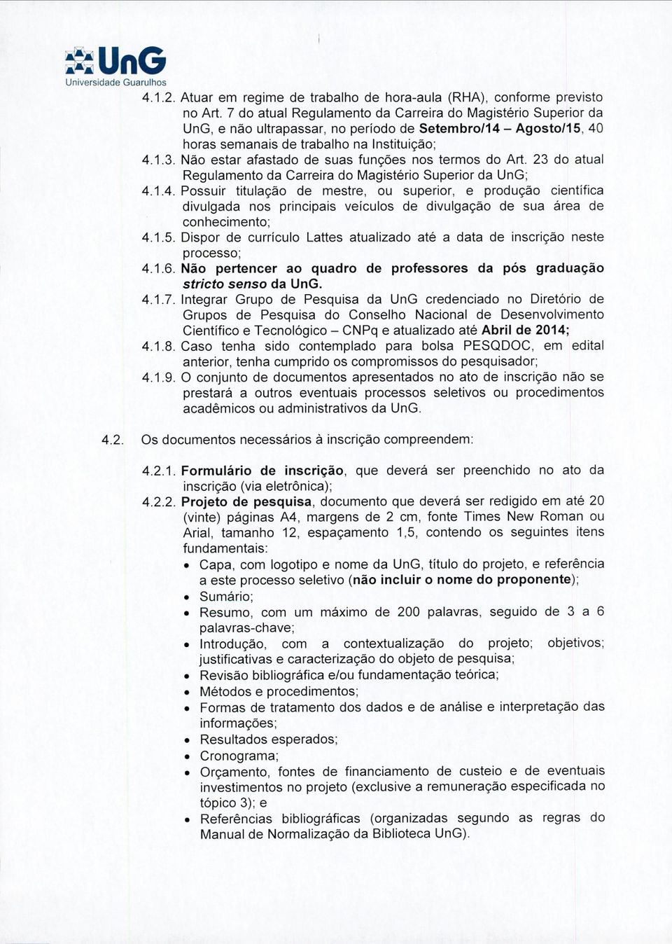 Não estar afastado de suas funções nos termos do Art. 23 do atual Regulamento da Carreira do Magistério Superior da UnG; 4.