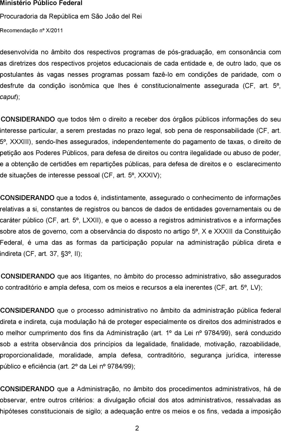 5º, caput); CONSIDERANDO que todos têm o direito a receber dos órgãos públicos informações do seu interesse particular, a serem prestadas no prazo legal, sob pena de responsabilidade (CF, art.