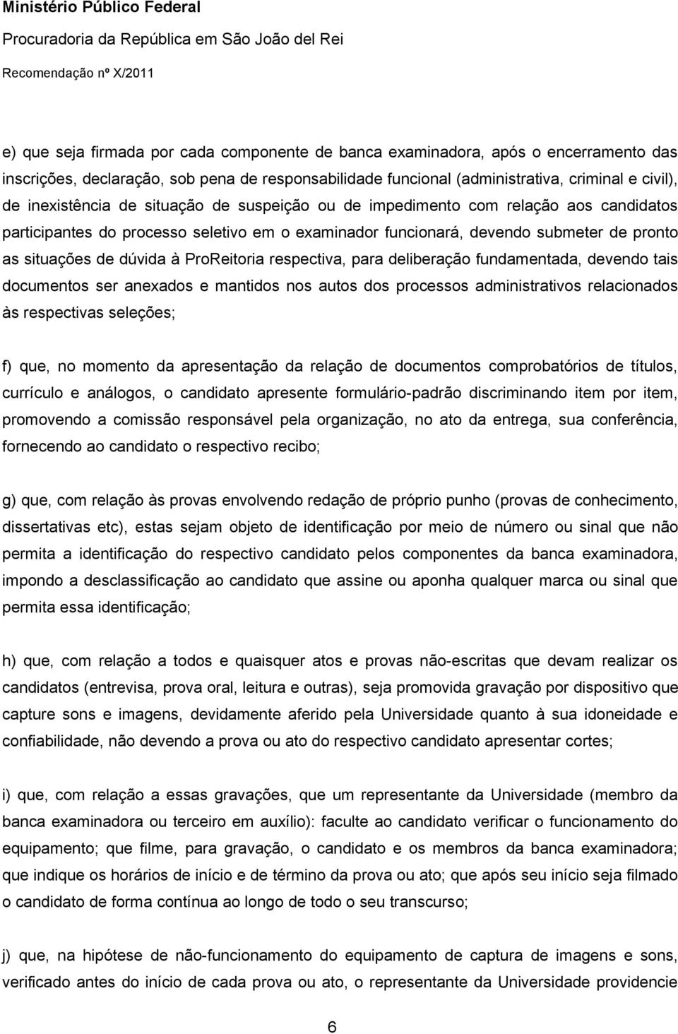 ProReitoria respectiva, para deliberação fundamentada, devendo tais documentos ser anexados e mantidos nos autos dos processos administrativos relacionados às respectivas seleções; f) que, no momento