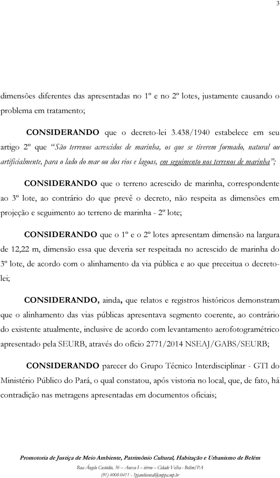 de marinha ; CONSIDERANDO que o terreno acrescido de marinha, correspondente ao 3º lote, ao contrário do que prevê o decreto, não respeita as dimensões em projeção e seguimento ao terreno de marinha