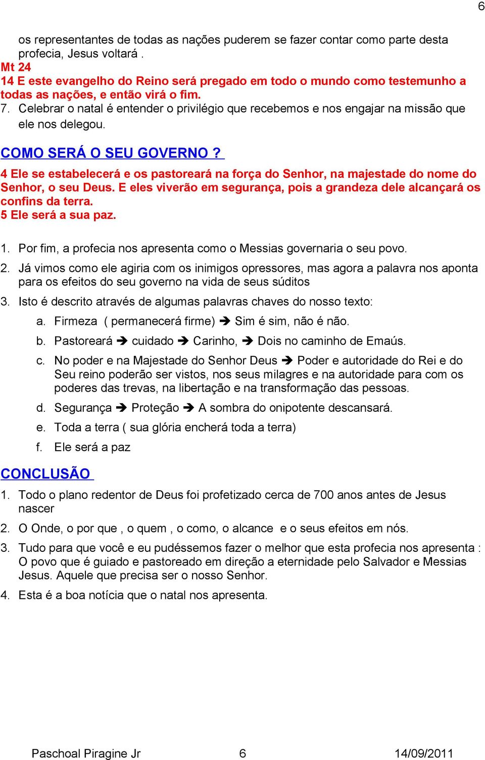 Celebrar o natal é entender o privilégio que recebemos e nos engajar na missão que ele nos delegou. COMO SERÁ O SEU GOVERNO?