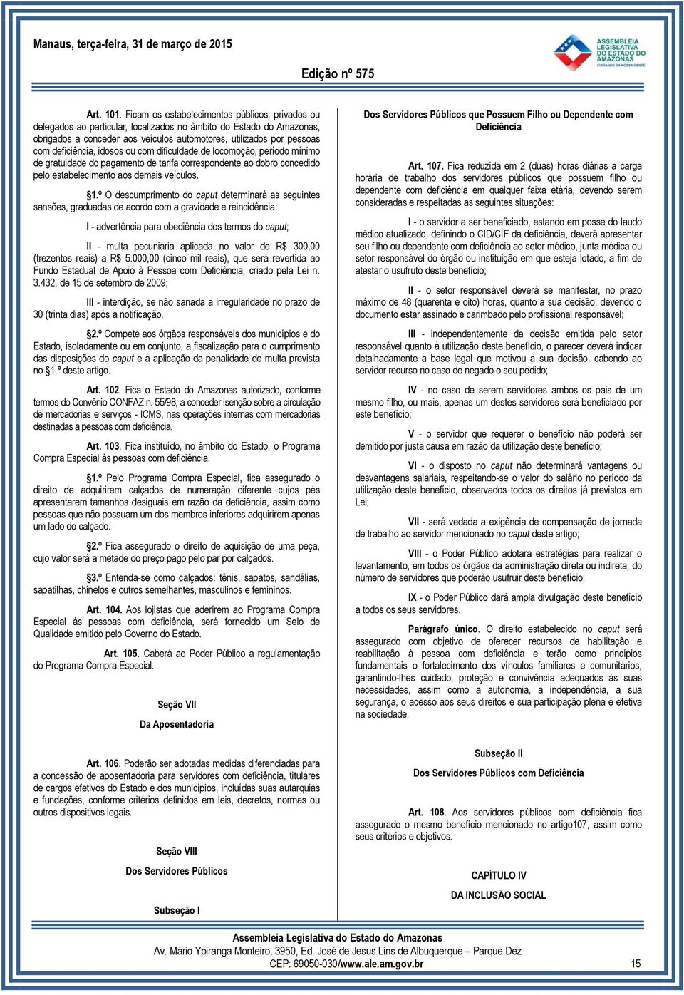 deficiência, idosos ou com dificuldade de locomoção, período mínimo de gratuidade do pagamento de tarifa correspondente ao dobro concedido pelo estabelecimento aos demais veículos. 1.