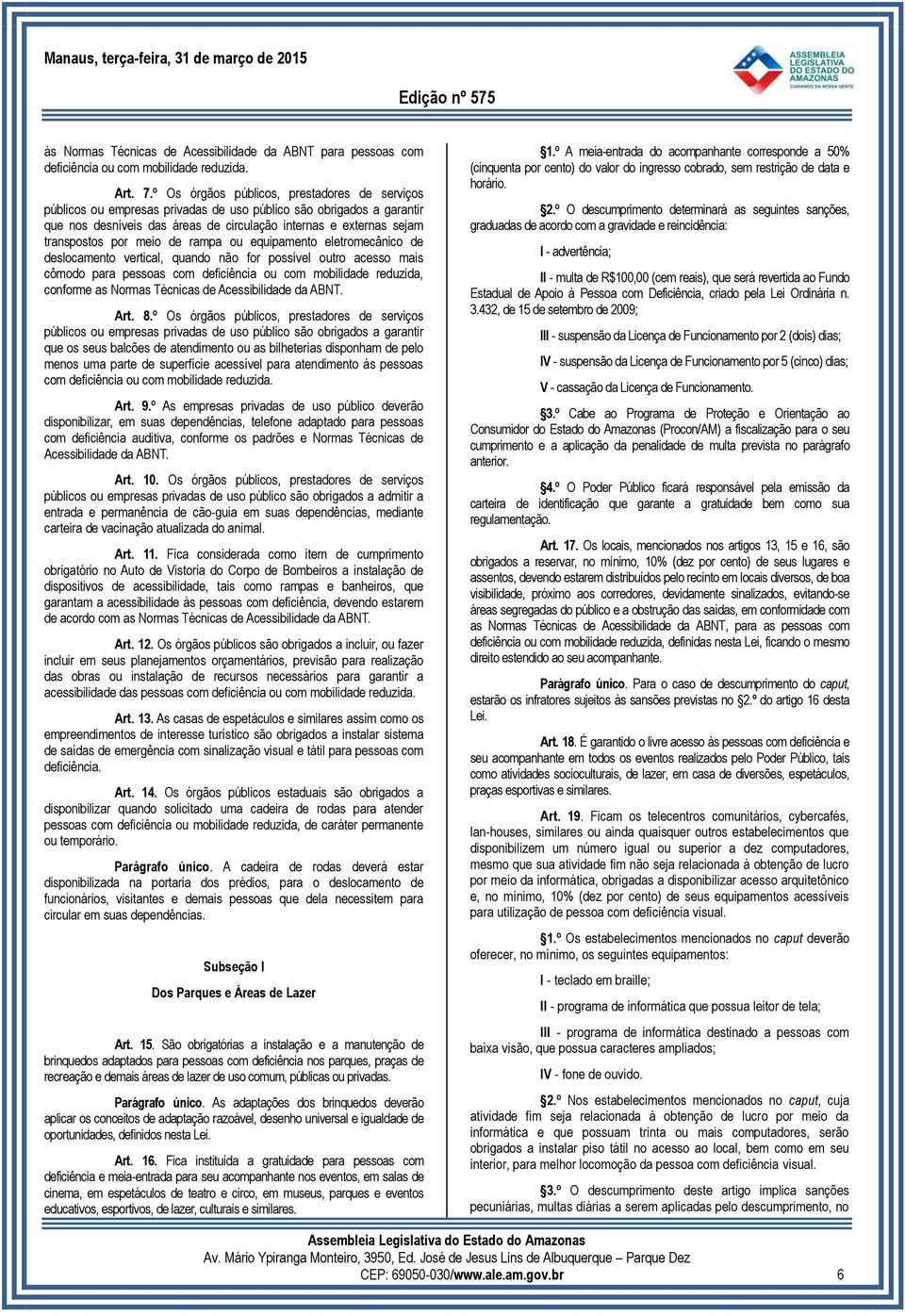 meio de rampa ou equipamento eletromecânico de deslocamento vertical, quando não for possível outro acesso mais cômodo para pessoas com deficiência ou com mobilidade reduzida, conforme as Normas