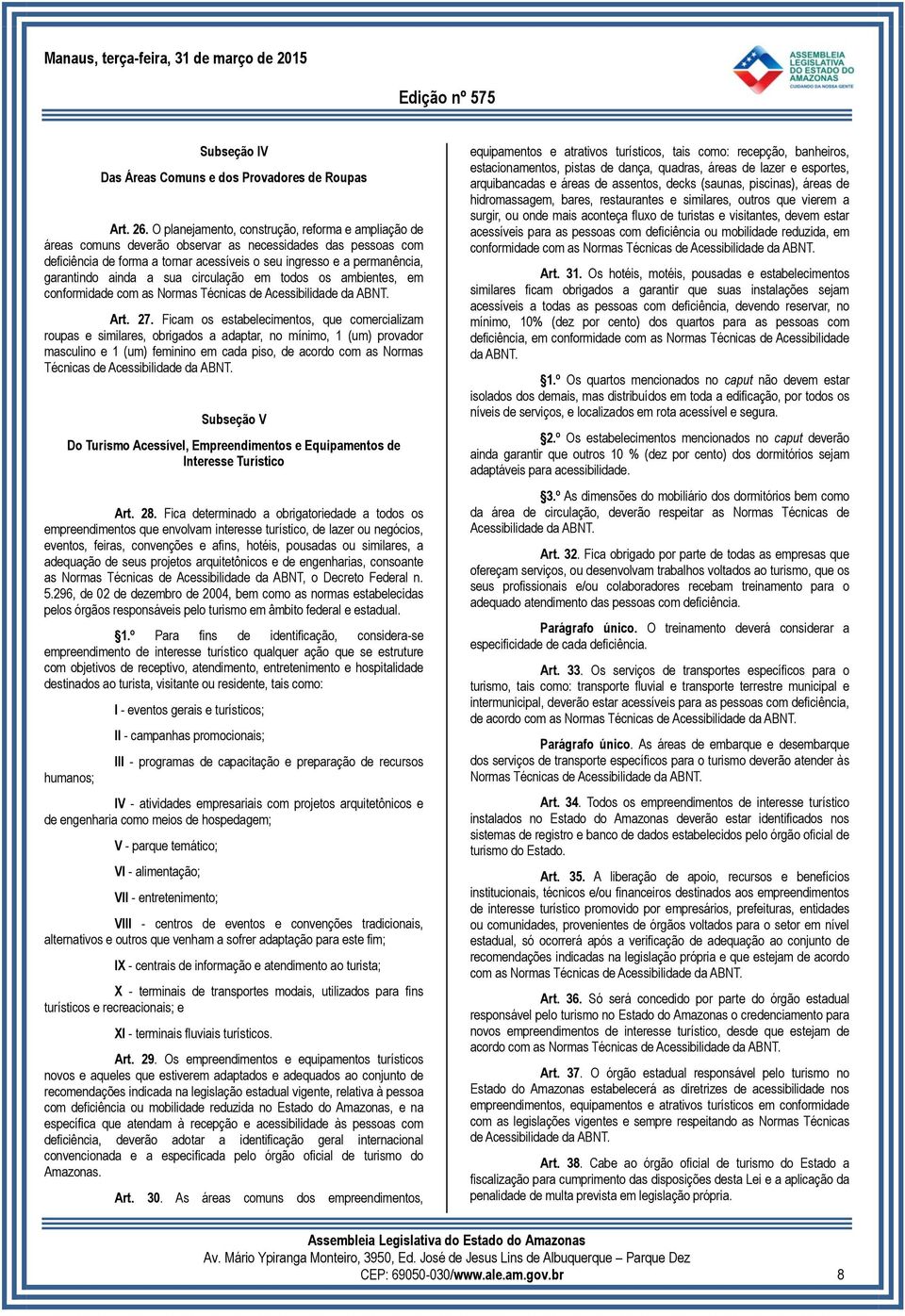 ainda a sua circulação em todos os ambientes, em conformidade com as Normas Técnicas de Acessibilidade da ABNT. Art. 27.