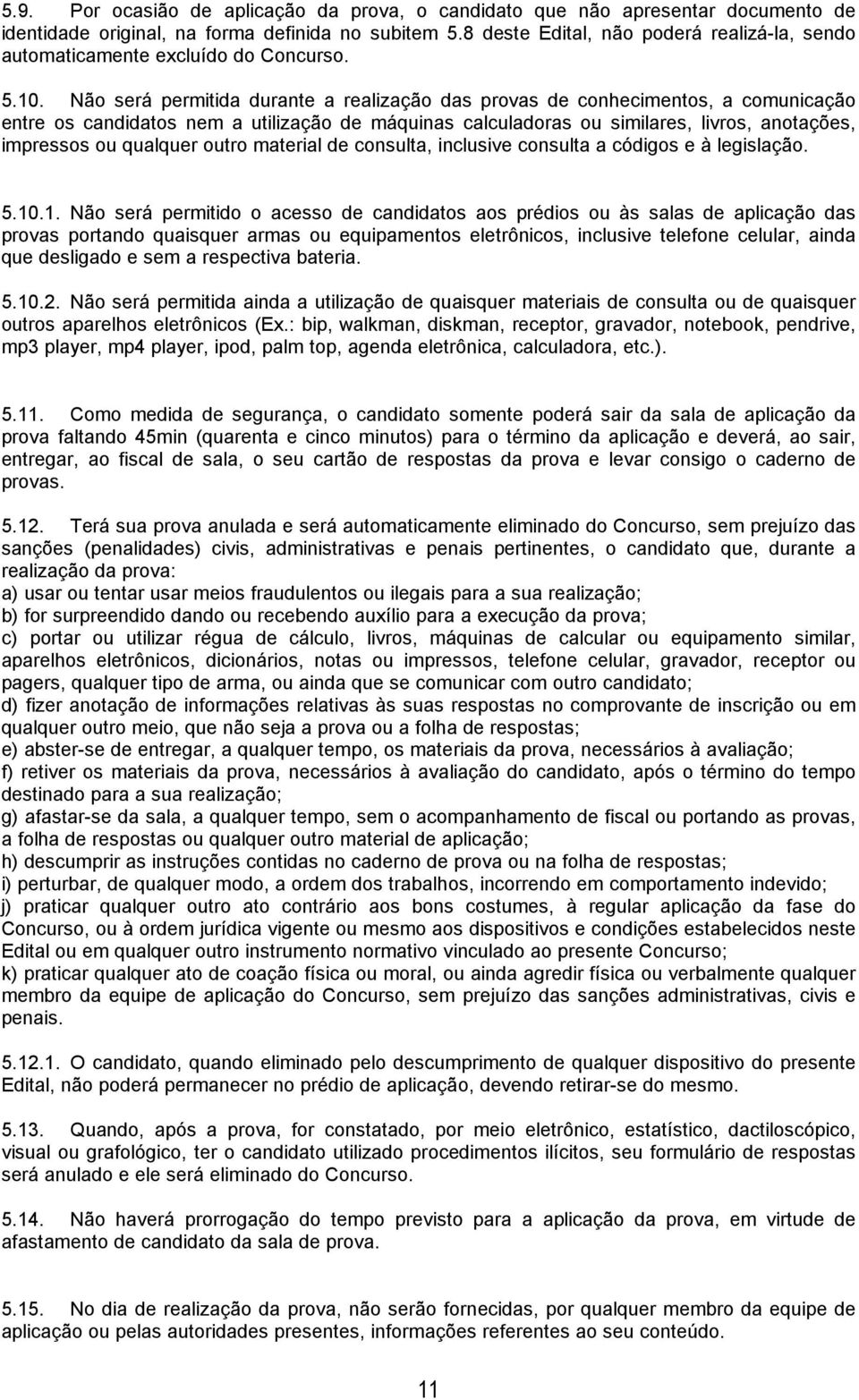 Não será permitida durante a realização das provas de conhecimentos, a comunicação entre os candidatos nem a utilização de máquinas calculadoras ou similares, livros, anotações, impressos ou qualquer