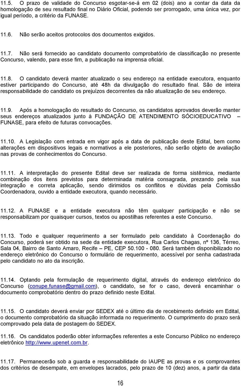 Não será fornecido ao candidato documento comprobatório de classificação no presente Concurso, valendo, para esse fim, a publicação na imprensa oficial. 11.8.