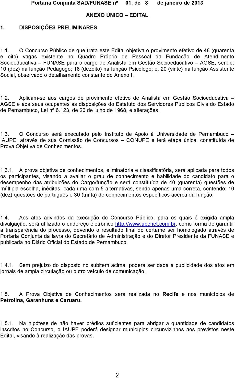 1. DISPOSIÇÕES PRELIMINARES ANEXO ÚNICO EDITAL 1.1. O Concurso Público de que trata este Edital objetiva o provimento efetivo de 48 (quarenta e oito) vagas existente no Quadro Próprio de Pessoal da