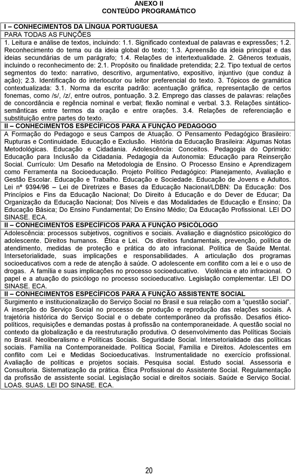 Gêneros textuais, incluindo o reconhecimento de: 2.1. Propósito ou finalidade pretendida; 2.2. Tipo textual de certos segmentos do texto: narrativo, descritivo, argumentativo, expositivo, injuntivo (que conduz à ação); 2.