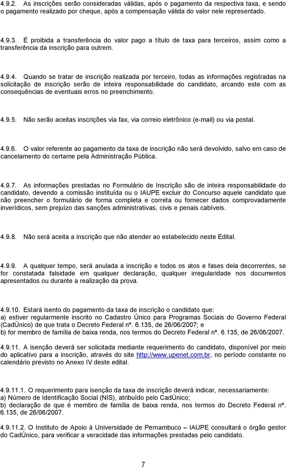 9.4. Quando se tratar de inscrição realizada por terceiro, todas as informações registradas na solicitação de inscrição serão de inteira responsabilidade do candidato, arcando este com as