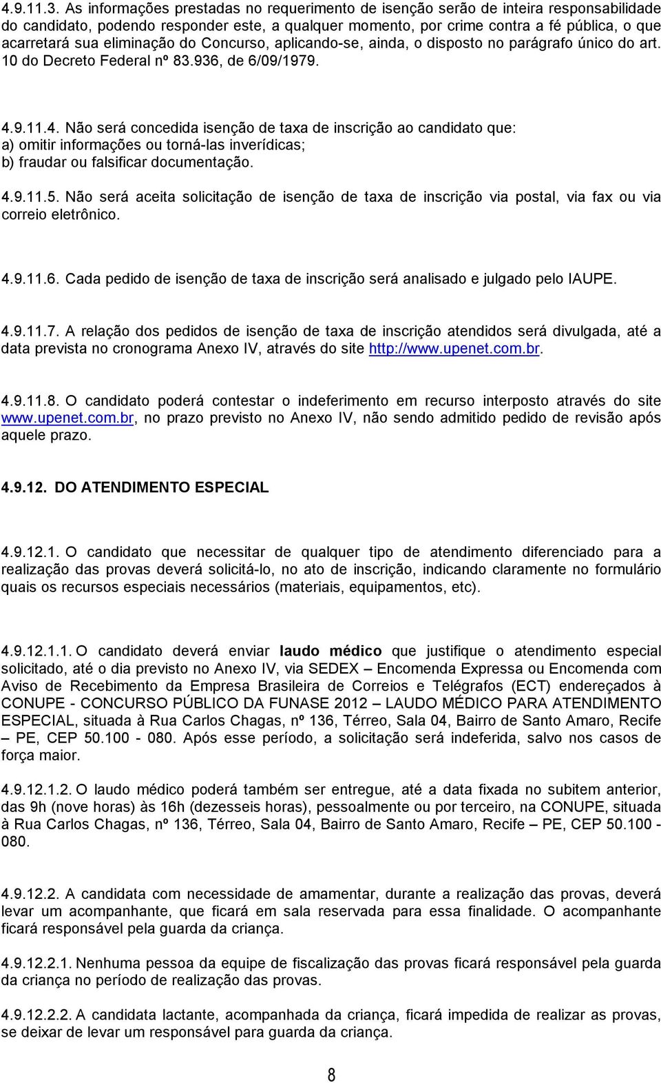 eliminação do Concurso, aplicando-se, ainda, o disposto no parágrafo único do art. 10 do Decreto Federal nº 83.936, de 6/09/1979. 4.