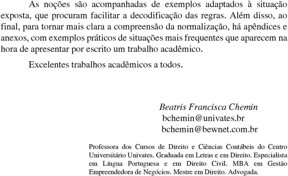 hora de apresentar por escrito um trabalho acadêmico. Excelentes trabalhos acadêmicos a todos. bchemin@univates.br bchemin@bewnet.com.