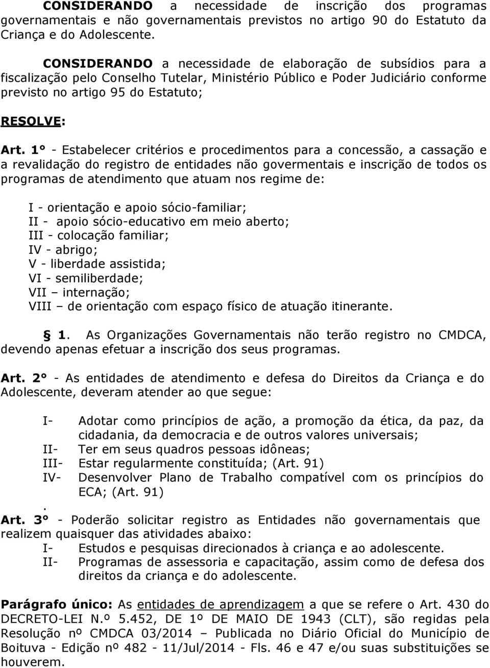 1 - Estabelecer critérios e procedimentos para a concessão, a cassação e a revalidação do registro de entidades não govermentais e inscrição de todos os programas de atendimento que atuam nos regime