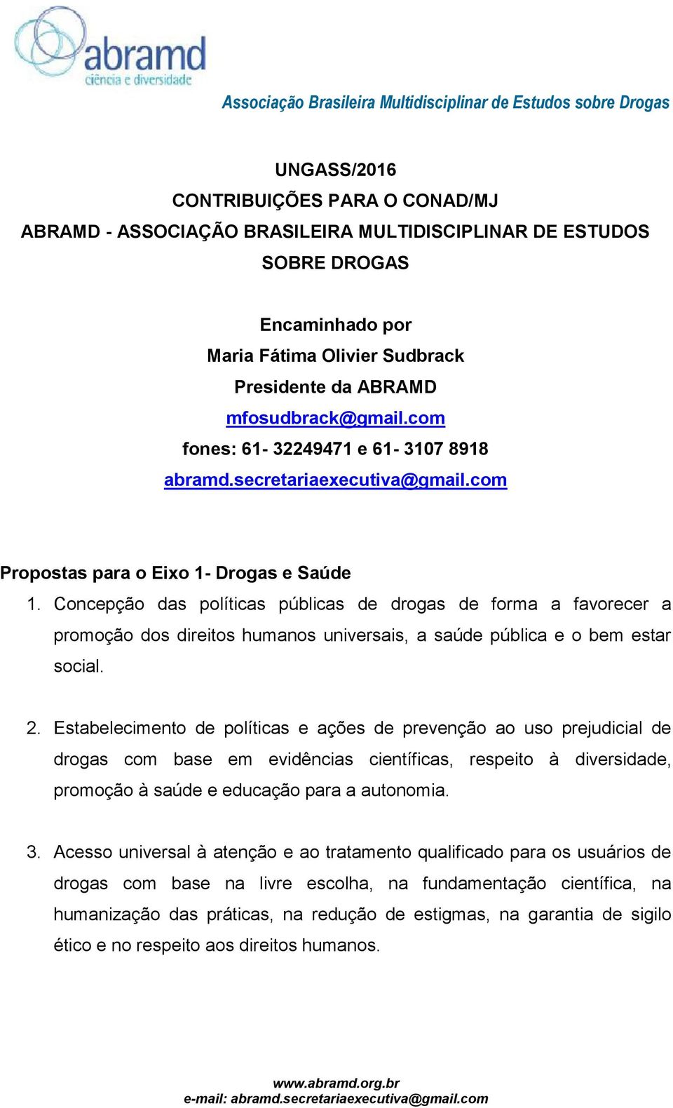 Concepção das políticas públicas de drogas de forma a favorecer a promoção dos direitos humanos universais, a saúde pública e o bem estar social. 2.