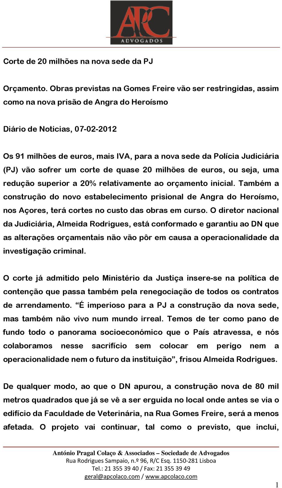 Judiciária (PJ) vão sofrer um corte de quase 20 milhões de euros, ou seja, uma redução superior a 20% relativamente ao orçamento inicial.