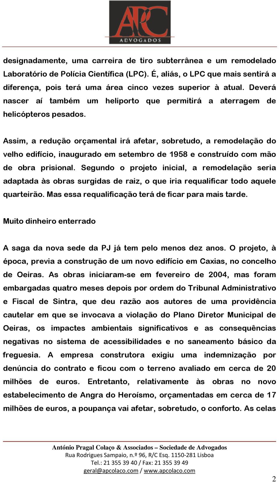 Assim, a redução orçamental irá afetar, sobretudo, a remodelação do velho edifício, inaugurado em setembro de 1958 e construído com mão de obra prisional.