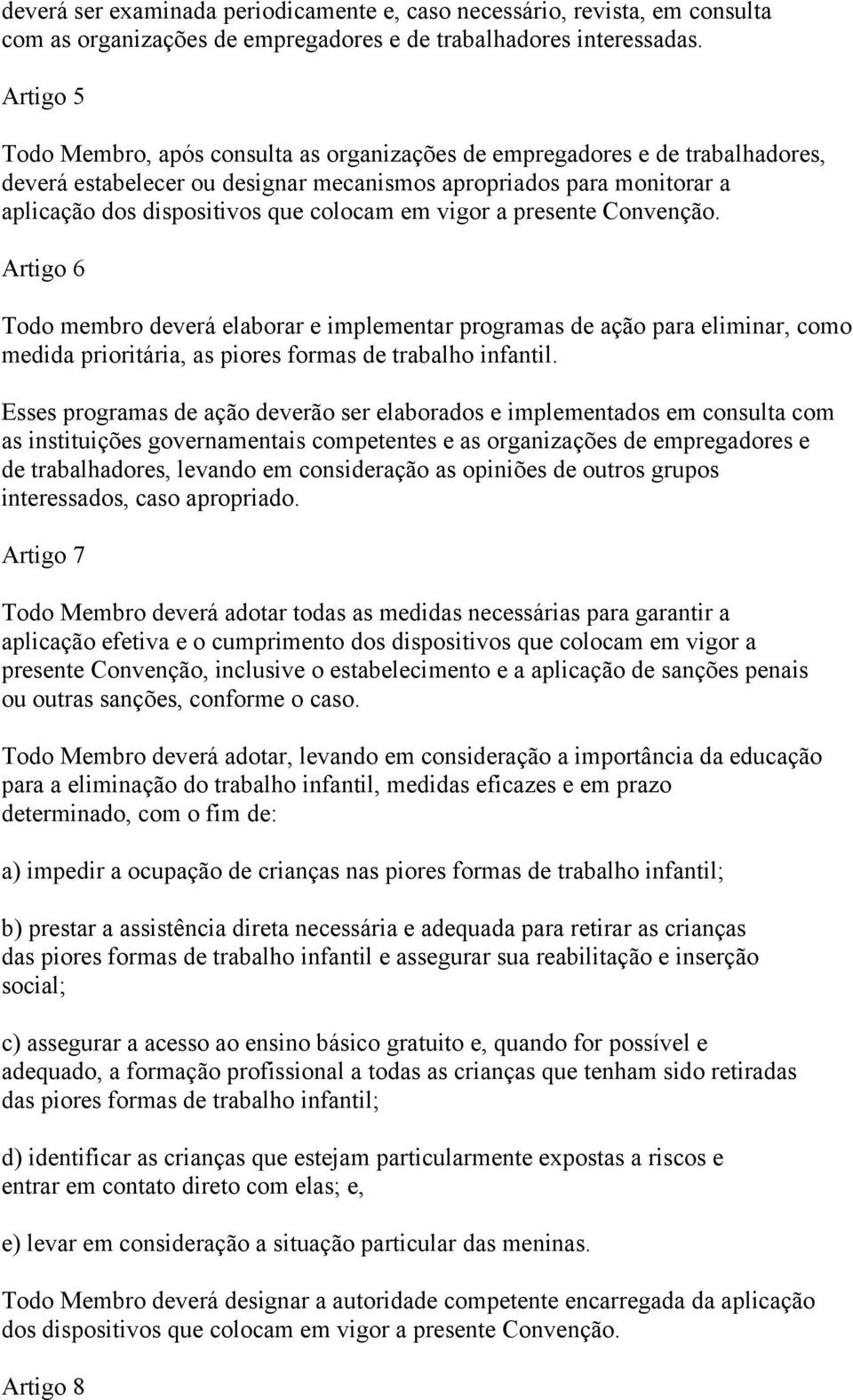 em vigor a presente Convenção. Artigo 6 Todo membro deverá elaborar e implementar programas de ação para eliminar, como medida prioritária, as piores formas de trabalho infantil.