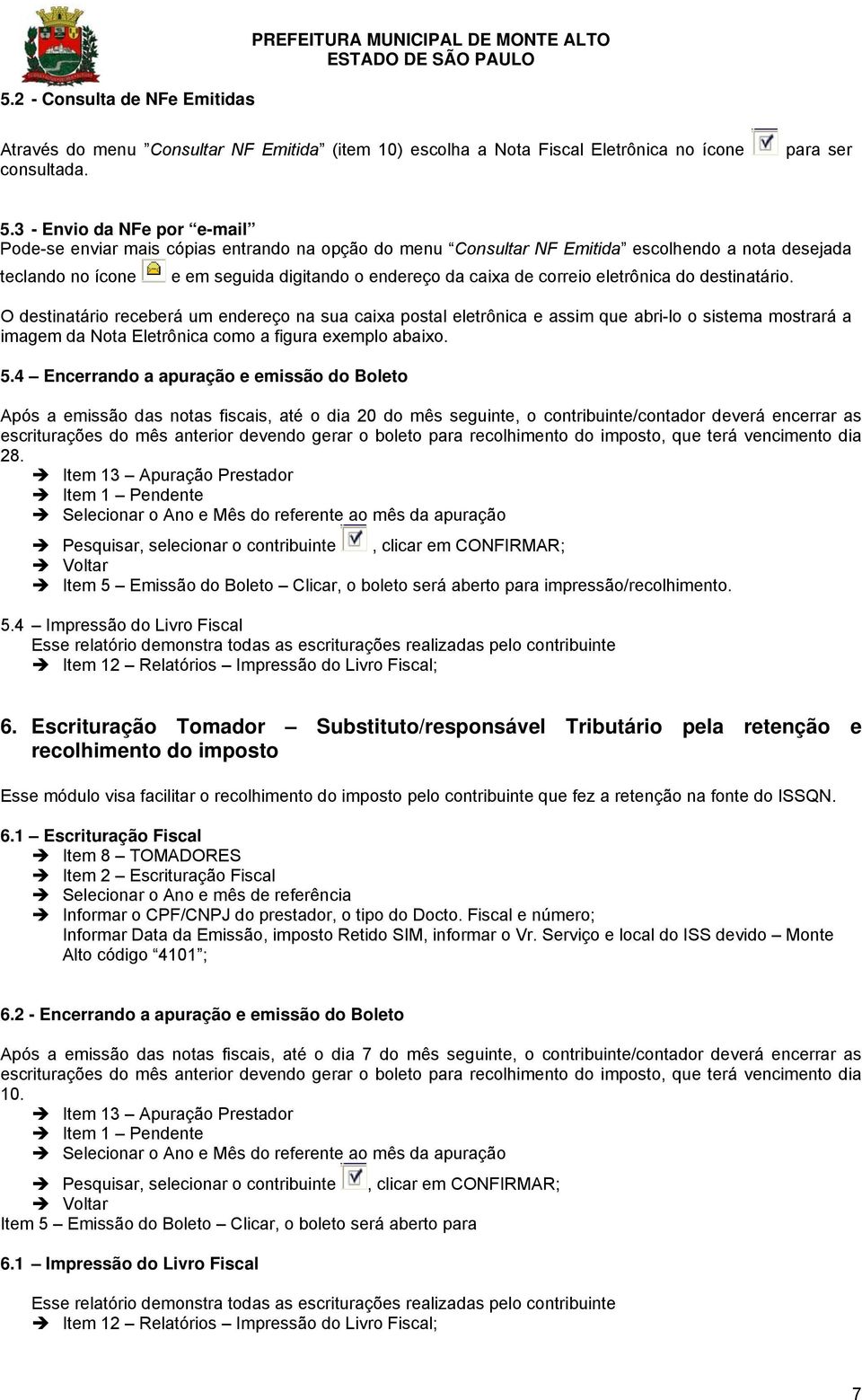 correio eletrônica do destinatário. O destinatário receberá um endereço na sua caixa postal eletrônica e assim que abri-lo o sistema mostrará a imagem da Nota Eletrônica como a figura exemplo abaixo.