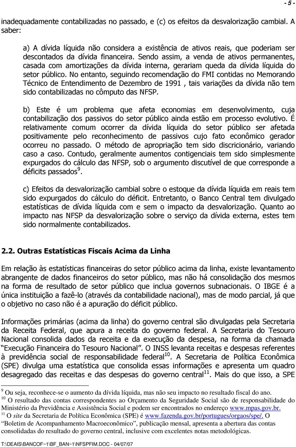 Sendo assim, a venda de ativos permanentes, casada com amortizações da dívida interna, gerariam queda da dívida líquida do setor público.