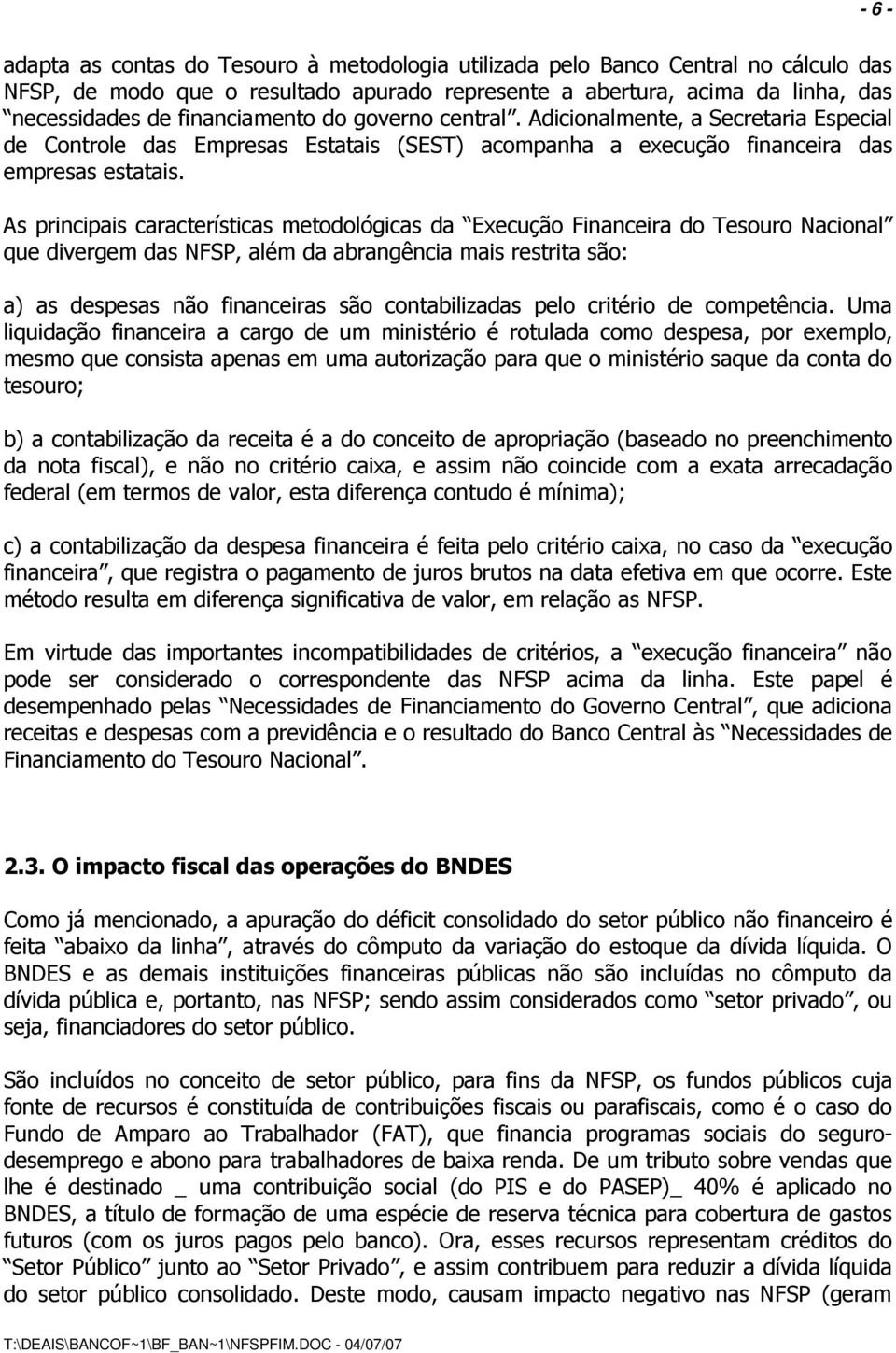 As principais características metodológicas da Execução Financeira do Tesouro Nacional que divergem das NFSP, além da abrangência mais restrita são: a) as despesas não financeiras são contabilizadas