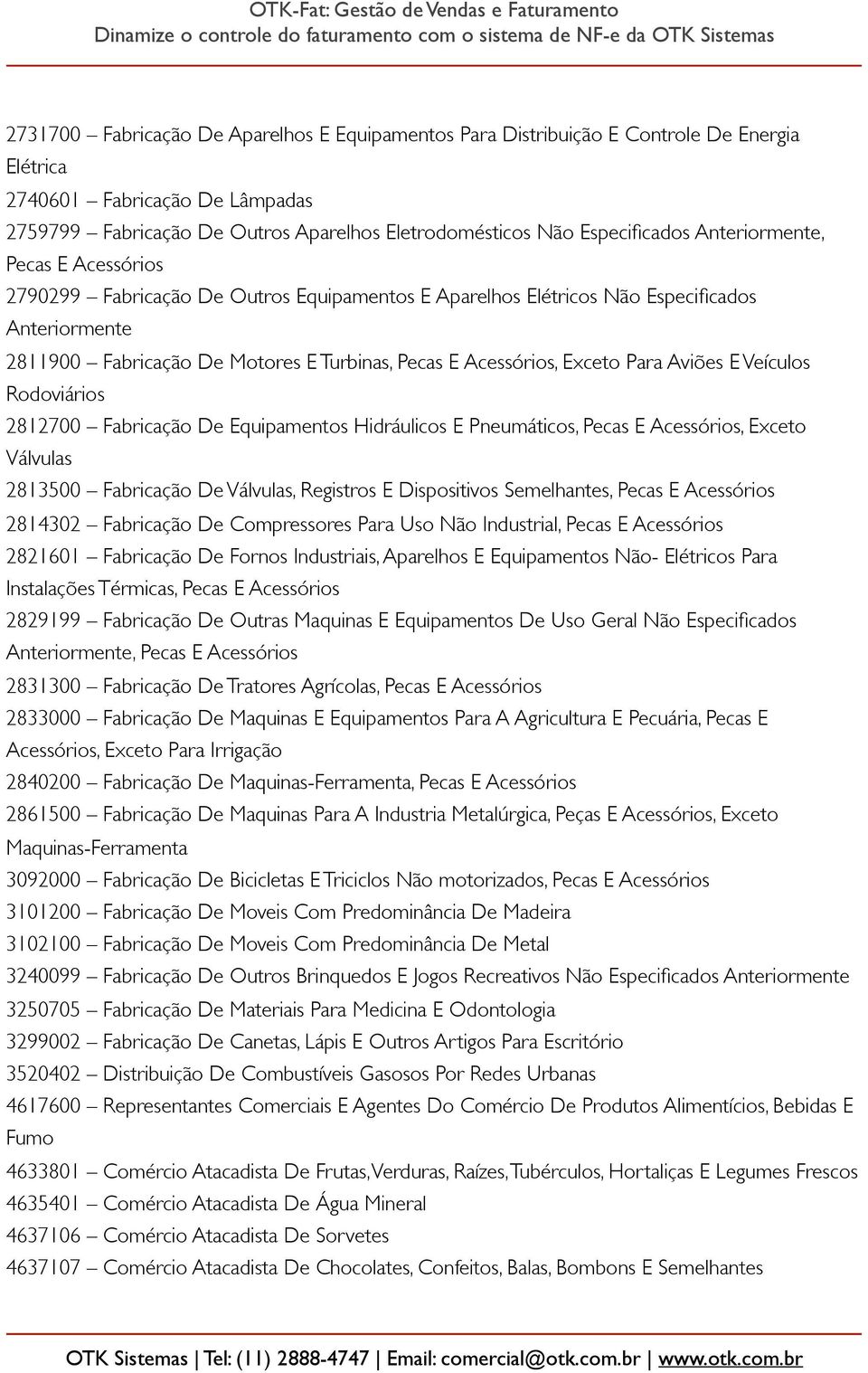 Acessórios, Exceto Para Aviões E Veículos Rodoviários 2812700 Fabricação De Equipamentos Hidráulicos E Pneumáticos, Pecas E Acessórios, Exceto Válvulas 2813500 Fabricação De Válvulas, Registros E