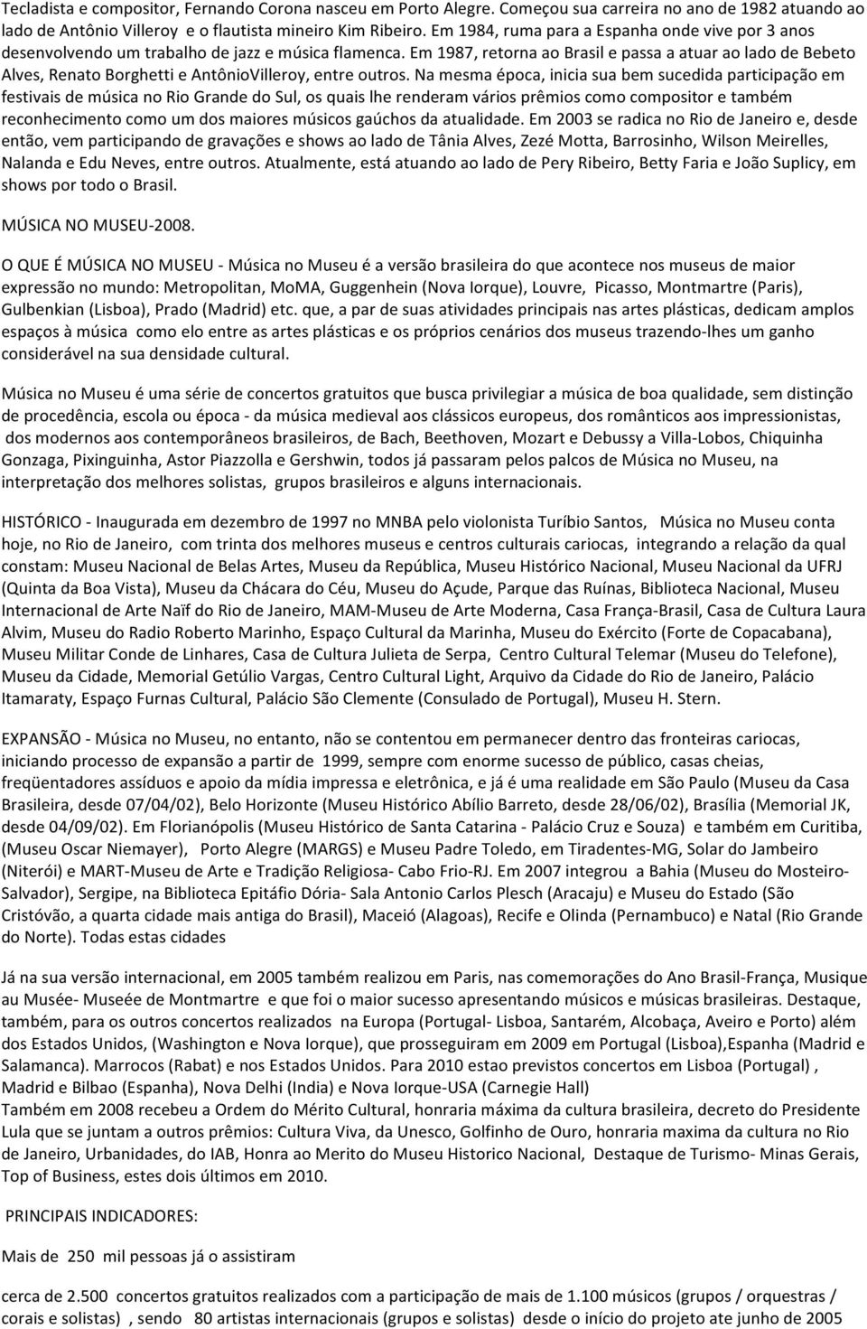 Em 1987, retorna ao Brasil e passa a atuar ao lado de Bebeto Alves, Renato Borghetti e AntônioVilleroy, entre outros.