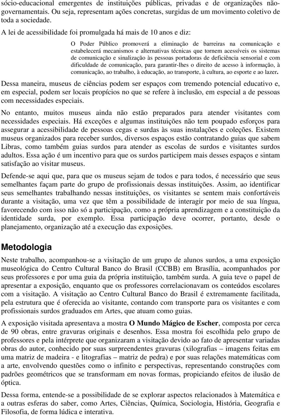 acessíveis os sistemas de comunicação e sinalização às pessoas portadoras de deficiência sensorial e com dificuldade de comunicação, para garantir-lhes o direito de acesso à informação, à