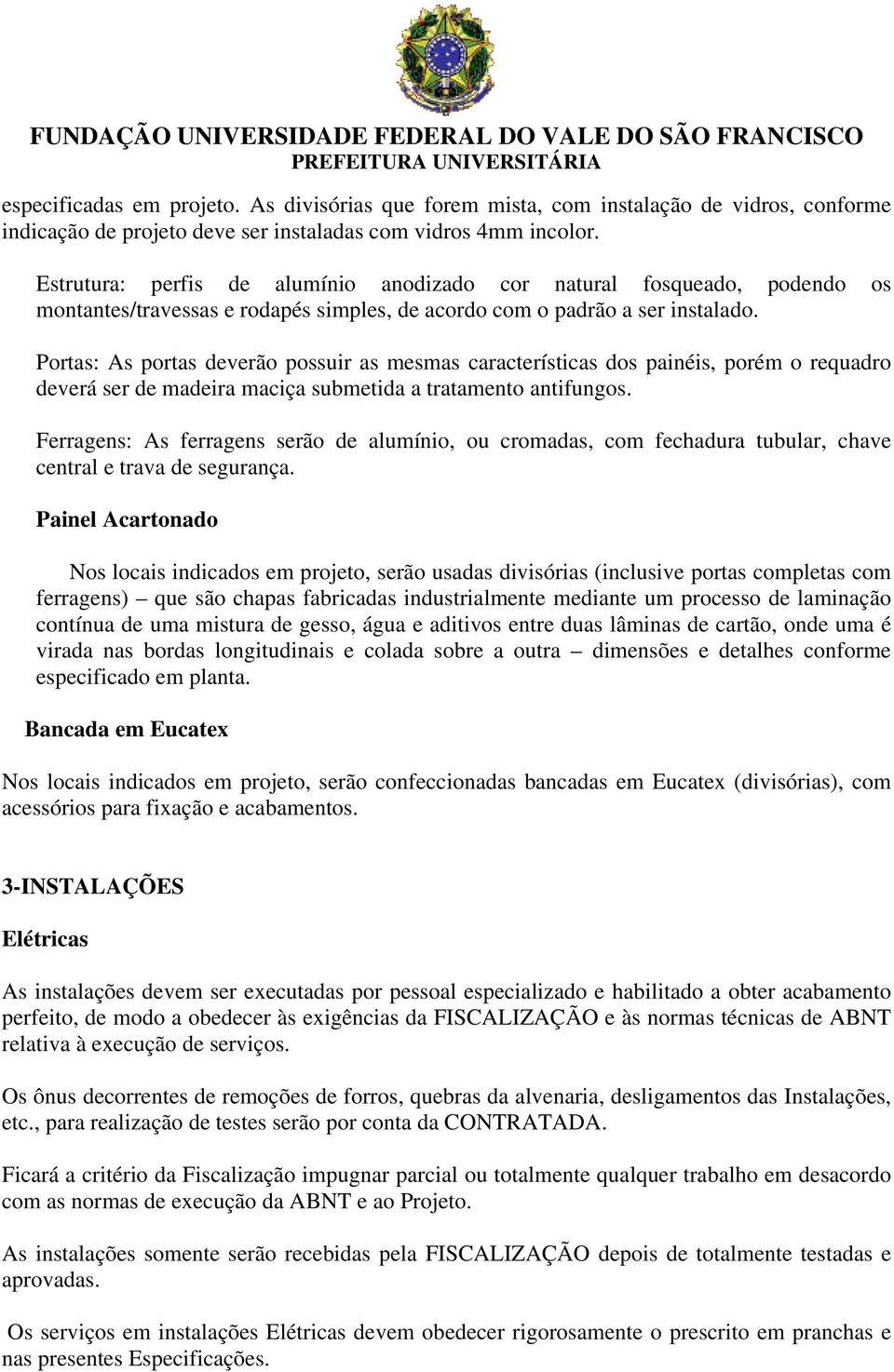 Portas: As portas deverão possuir as mesmas características dos painéis, porém o requadro deverá ser de madeira maciça submetida a tratamento antifungos.