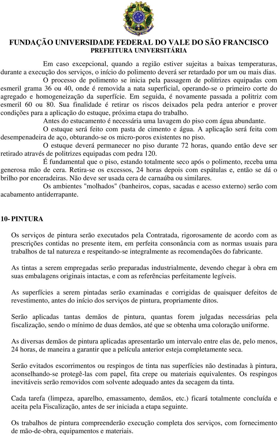 superfície. Em seguida, é novamente passada a politriz com esmeril 60 ou 80.