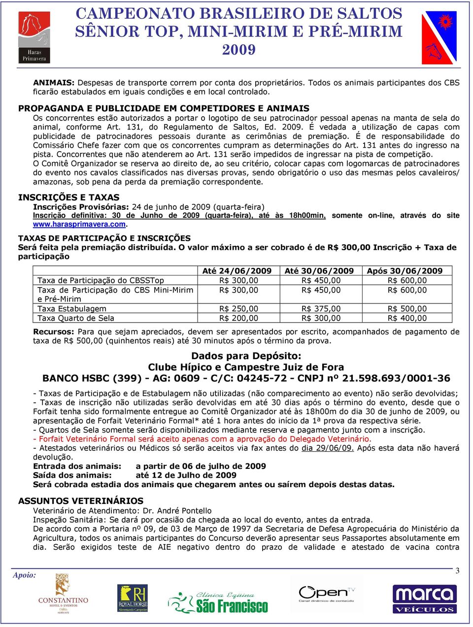 131, do Regulamento de Saltos, Ed.. É vedada a utilização de capas com publicidade de patrocinadores pessoais durante as cerimônias de premiação.