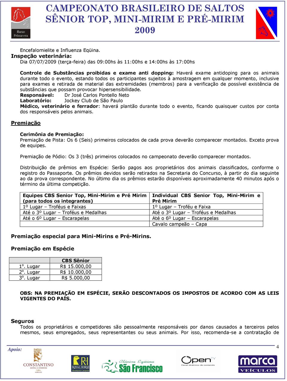 o evento, estando todos os participantes sujeitos à amostragem em qualquer momento, inclusive para exames e retirada de material das extremidades (membros) para a verificação de possível existência