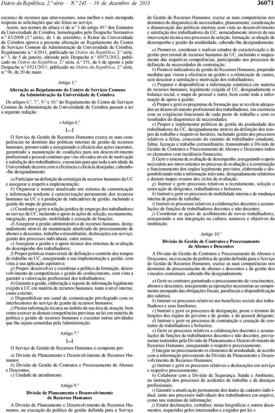 ª série), de 1 de setembro, o Reitor da Universidade de Coimbra aprova a presente alteração ao Regulamento do Centro de Serviços Comuns da Administração da Universidade de Coimbra, Regulamento n.